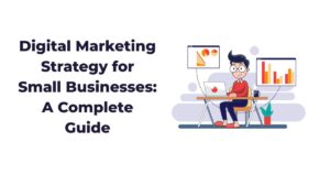 Digital Marketing Strategy for Small Businesses: A Complete Guide